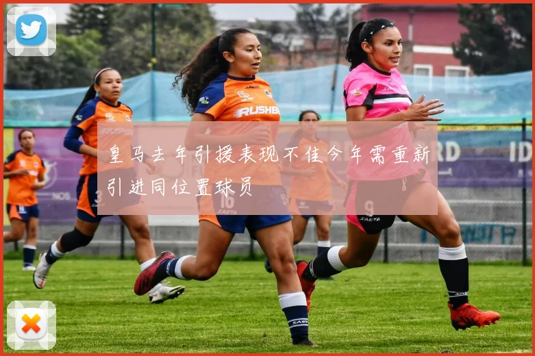 皇马去年引援表现不佳今年需重新引进同位置球员