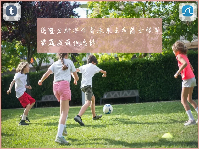 德隆分析字母哥未来去向爵士绿军雷霆成最佳选择